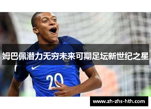 姆巴佩潜力无穷未来可期足坛新世纪之星