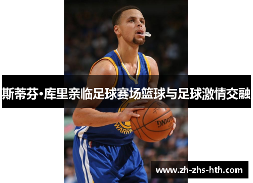 斯蒂芬·库里亲临足球赛场篮球与足球激情交融