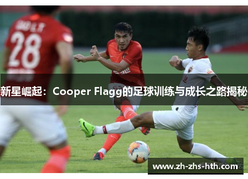 新星崛起：Cooper Flagg的足球训练与成长之路揭秘